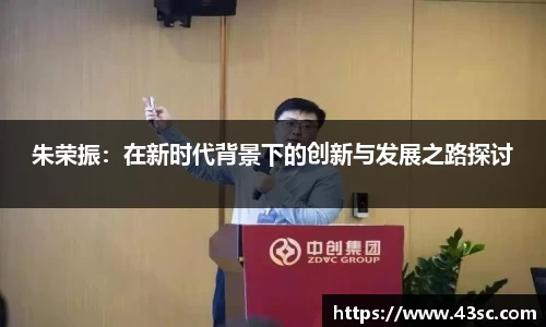 朱荣振：在新时代背景下的创新与发展之路探讨