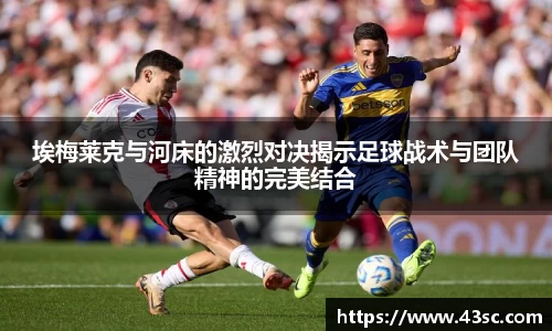 埃梅莱克与河床的激烈对决揭示足球战术与团队精神的完美结合